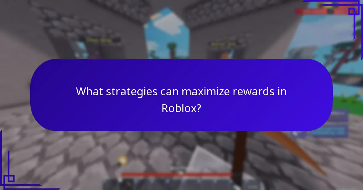 What strategies can maximize rewards in Roblox?